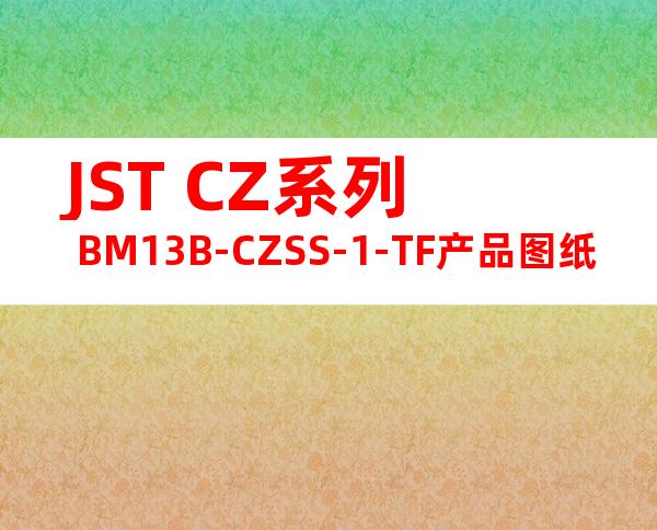 JST CZ系列 BM13B-CZSS-1-TF产品图纸